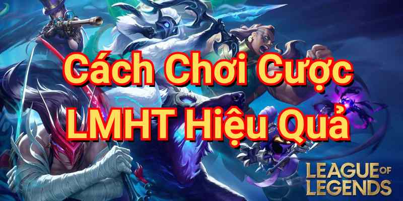 Cach cược LMHT hieu qua