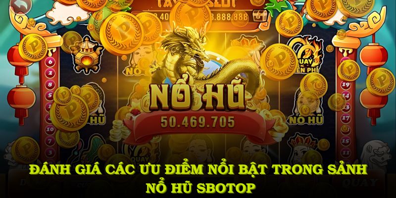 Đánh giá các ưu điểm nổi bật nhất trong sảnh nổ hũ SBOTOP