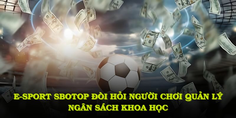 E-sport SBOTOP đòi hỏi người chơi phải quản lý ngân sách thật khoa học