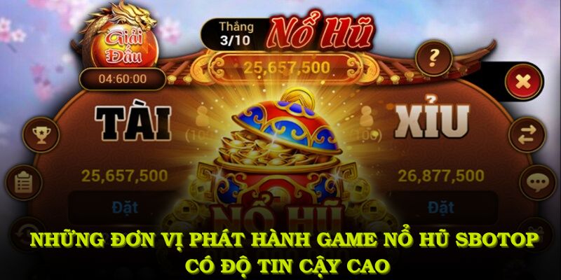 Những đơn vị phát hành game nổ hũ SBOTOP có độ tin cậy cao