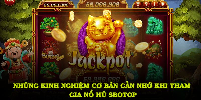 Những kinh nghiệm cơ bản cần nhớ khi tham gia nổ hũ SBOTOP
