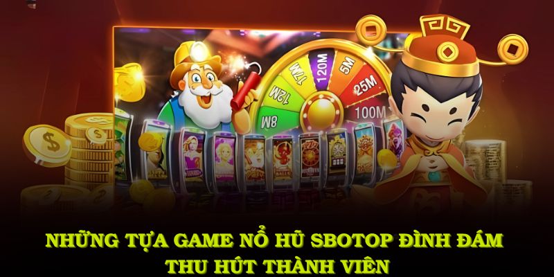 Những tựa game nổ hũ SBOTOP đình đám thu hút thành viên