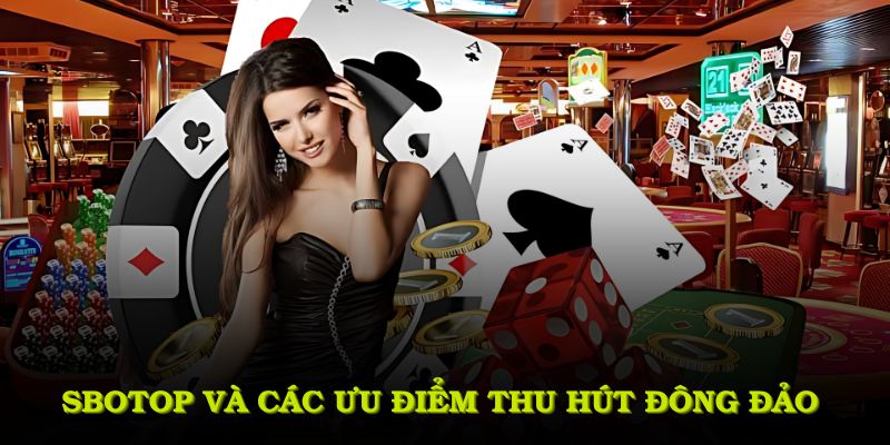 SBOTOP và các ưu điểm thu hút đông đảo người chơi