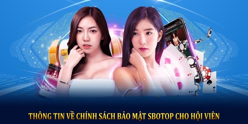 Thông tin về chính sách bảo mật SBOTOP cho hội viên