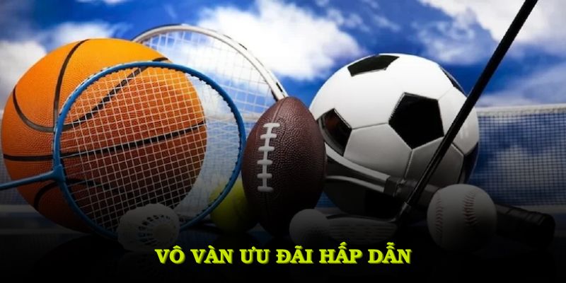 Vô vàn ưu đãi hấp dẫn