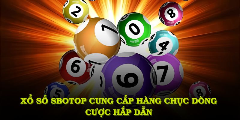 Xổ số SBOTOP cung cấp hàng chục dòng cược hấp dẫn từ truyền thống đến hiện đại